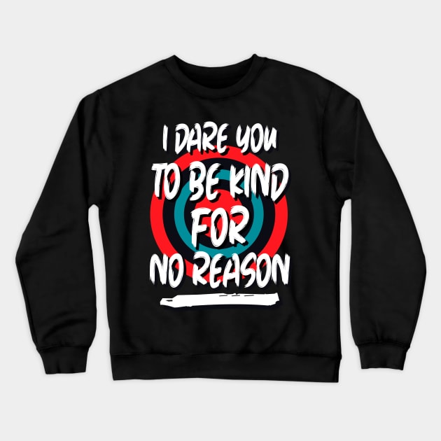 I dare you to be kind for no reason Crewneck Sweatshirt by Kingostore